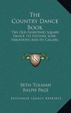 The Country Dance Book: The Old-Fashioned Square Dance, Its History, Lore, Variations And Its Callers