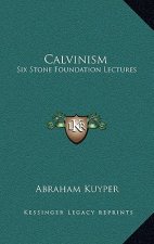 Calvinism: Six Stone Foundation Lectures
