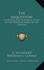 The Inquisition: A Critical and Historical Study of the Coercive Power of the Church