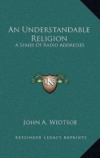 An Understandable Religion: A Series of Radio Addresses