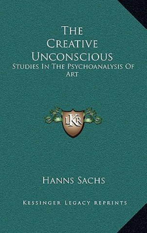 The Creative Unconscious: Studies in the Psychoanalysis of Art