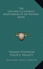 The Life and Illustrious Martyrdom of Sir Thomas More