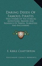 Daring Deeds Of Famous Pirates: True Stories Of The Stirring Adventures, Bravery And Resource Of Pirates, Filibusters And Buccaneers