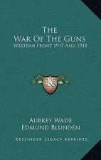 The War of the Guns: Western Front 1917 and 1918