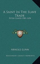 A Saint in the Slave Trade: Peter Claver 1581-1654