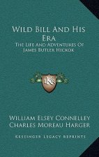Wild Bill and His Era: The Life and Adventures of James Butler Hickok