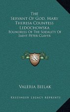 The Servant of God, Mary Theresa Countess Ledochowska: Foundress of the Sodality of Saint Peter Claver