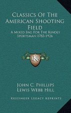 Classics of the American Shooting Field: A Mixed Bag for the Kindly Sportsman 1783-1926