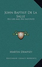 John Baptist de La Salle: His Life and His Institute