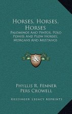 Horses, Horses, Horses: Palominos and Pintos, Polo Ponies and Plow Horses, Morgans and Mustangs