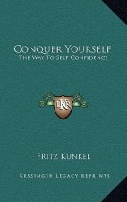 Conquer Yourself: The Way to Self Confidence