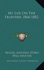 My Life on the Frontier 1864-1882