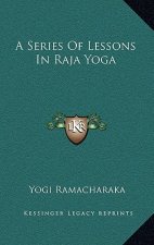 A Series of Lessons in Raja Yoga