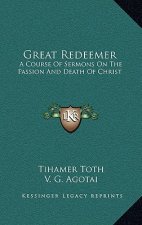 Great Redeemer: A Course of Sermons on the Passion and Death of Christ