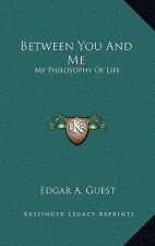 Between You and Me: My Philosophy of Life