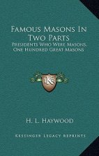 Famous Masons in Two Parts: Presidents Who Were Masons, One Hundred Great Masons