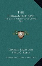 The Permanent Ade: The Living Writings of George Ade