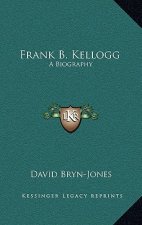 Frank B. Kellogg: A Biography