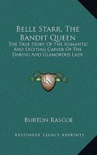Belle Starr, The Bandit Queen: The True Story Of The Romantic And Exciting Career Of The Daring And Glamorous Lady