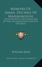 Memoirs of Sarah, Duchess of Marlborough: Together with Her Characters of Her Contemporaries and Her Opinions