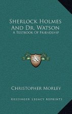 Sherlock Holmes and Dr. Watson: A Textbook of Friendship