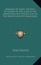 Marquis de Sade's 120 Days of Sodom or the School for Libertinage and the Sex Life of the French Age of Debauchery