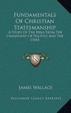 Fundamentals of Christian Statesmanship: A Study of the Bible from the Standpoint of Politics and the State