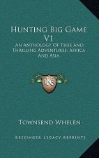 Hunting Big Game V1: An Anthology of True and Thrilling Adventures; Africa and Asia