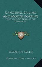 Canoeing, Sailing and Motor Boating: Practical Boat Building and Handling