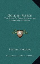 Golden Fleece: The Story Of Franz Joseph And Elisabeth Of Austria
