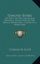 Edmund Burke: On Taste, on the Sublime and Beautiful, Reflections on the French Revolution, a Letter to a Noble Lord