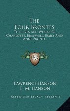 The Four Brontes: The Lives and Works of Charlotte, Branwell, Emily and Anne Bronte