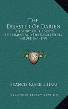 The Disaster Of Darien: The Story Of The Scots Settlement And The Causes Of Its Failure 1699-1701