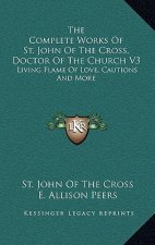 The Complete Works of St. John of the Cross, Doctor of the Church V3: Living Flame of Love, Cautions and More