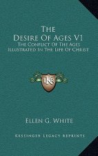 The Desire of Ages V1: The Conflict of the Ages Illustrated in the Life of Christ