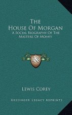 The House of Morgan: A Social Biography of the Masters of Money