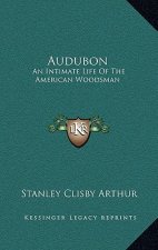 Audubon: An Intimate Life of the American Woodsman