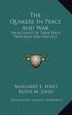 The Quakers in Peace and War: An Account of Their Peace Principles and Practice