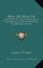 Men of Wealth: The Story of Twelve Significant Fortunes from the Renaissance to the Present Day