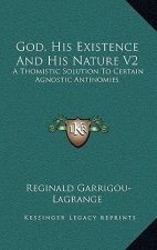 God, His Existence and His Nature V2: A Thomistic Solution to Certain Agnostic Antinomies