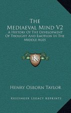 The Mediaeval Mind V2: A History Of The Development Of Thought And Emotion In The Middle Ages