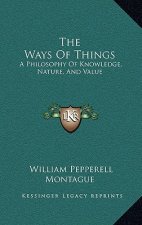 The Ways of Things: A Philosophy of Knowledge, Nature, and Value