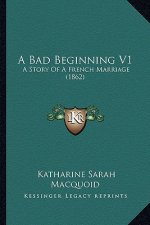 A Bad Beginning V1: A Story Of A French Marriage (1862)