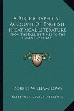 A Bibliographical Account of English Theatrical Literature: From the Earliest Times to the Present Day (1888)