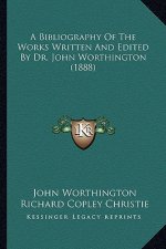 A Bibliography of the Works Written and Edited by Dr. John Worthington (1888)