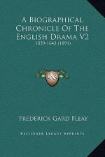 A Biographical Chronicle of the English Drama V2: 1559-1642 (1891)