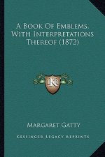A Book of Emblems, with Interpretations Thereof (1872)