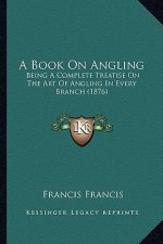 A Book on Angling: Being a Complete Treatise on the Art of Angling in Every Branch (1876)