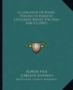 A Catalogue of Books Printed in Foreign Languages Before the Year 1600 V2 (1907)
