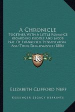 A Chronicle: Together with a Little Romance Regarding Rudolf and Jacob Naf, of Frankford, Pennsylvania, and Their Descendants (1886